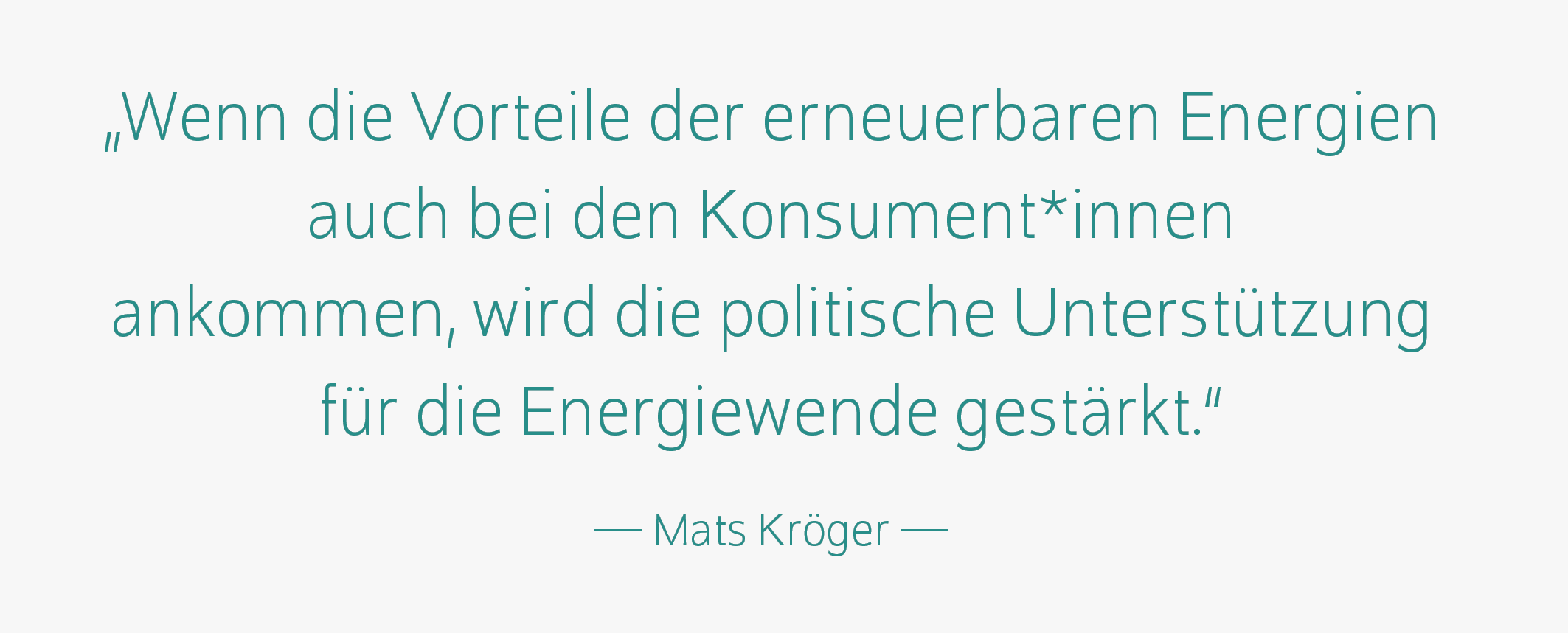 Zitat Mats Kröger: Wenn die Vorteile der erneuerbaren Energien auch bei den Kusument*innen ankommen, wird die politische Unterstützung für die Energiewende gestärkt.