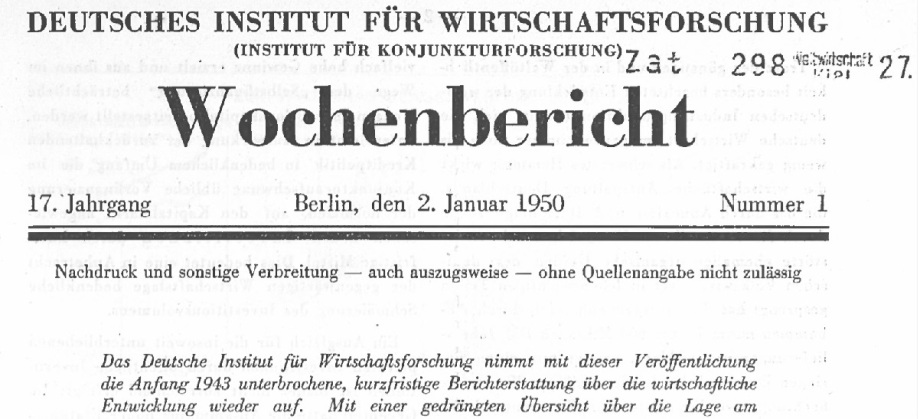 Der erste DIW-Wochenbericht nach der NS-Diktatur erschien am 2. Januar 1950.; Das Bild zeigt die Titelseite eines Dokuments mit dem Titel „Wochenbericht“, das vom Deutschen Institut für Wirtschaftsforschung (Institut für Konjunkturforschung) herausgegeben wurde. Oben steht der Name des Instituts in Großbuchstaben, darunter in kleinerer Schrift die Bezeichnung „Institut für Konjunkturforschung“. Der Haupttitel „Wochenbericht“ ist zentriert und in großer, fetter Schrift dargestellt.<br />
Darunter befinden sich Angaben zur Ausgabe: „17. Jahrgang“, „Berlin, den 2. Januar 1950“ und „Nummer 1“. Eine horizontale Linie trennt diese Informationen von einem Hinweis, der besagt, dass Nachdruck und Verbreitung ohne Quellenangabe nicht zulässig sind.<br />
Im unteren Bereich beginnt ein Textabschnitt mit einer Einführung, die erklärt, dass das Institut nach einer Unterbrechung seit Anfang 1943 wieder mit der Berichterstattung über wirtschaftliche Entwicklungen beginnt. <br />
